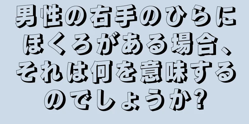 男性の右手のひらにほくろがある場合、それは何を意味するのでしょうか?