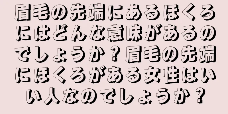 眉毛の先端にあるほくろにはどんな意味があるのでしょうか？眉毛の先端にほくろがある女性はいい人なのでしょうか？