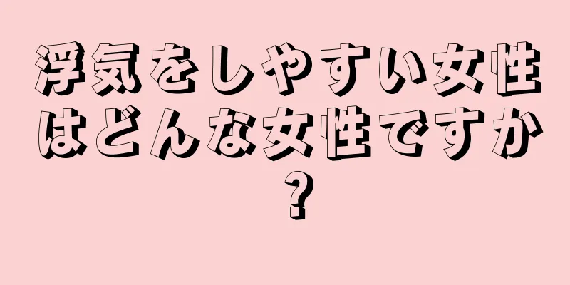 浮気をしやすい女性はどんな女性ですか？