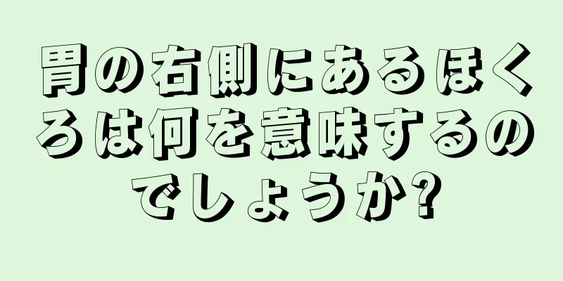 胃の右側にあるほくろは何を意味するのでしょうか?