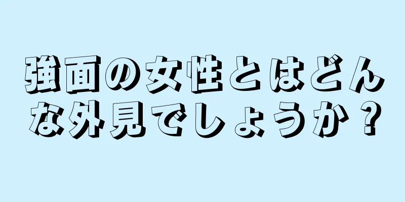 強面の女性とはどんな外見でしょうか？