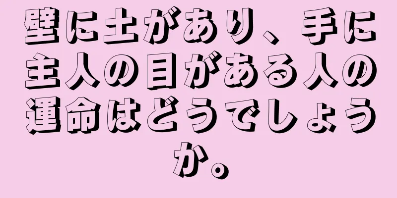 壁に土があり、手に主人の目がある人の運命はどうでしょうか。