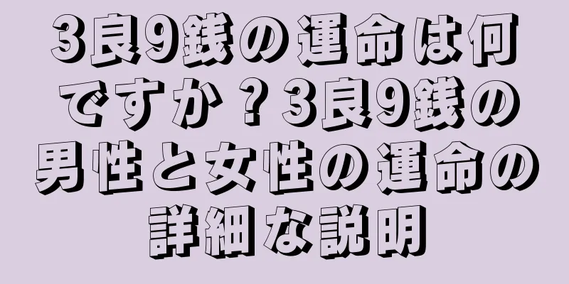 3良9銭の運命は何ですか？3良9銭の男性と女性の運命の詳細な説明