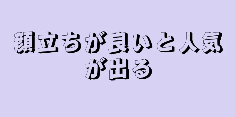 顔立ちが良いと人気が出る