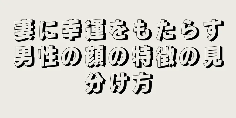 妻に幸運をもたらす男性の顔の特徴の見分け方