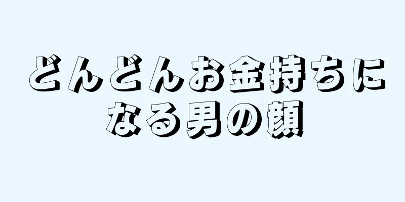 どんどんお金持ちになる男の顔