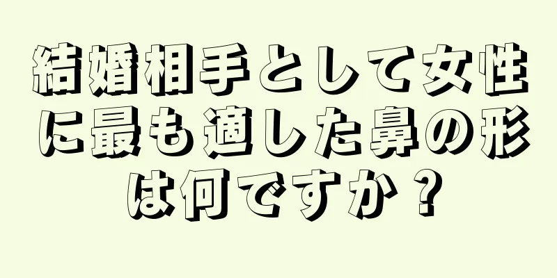 結婚相手として女性に最も適した鼻の形は何ですか？