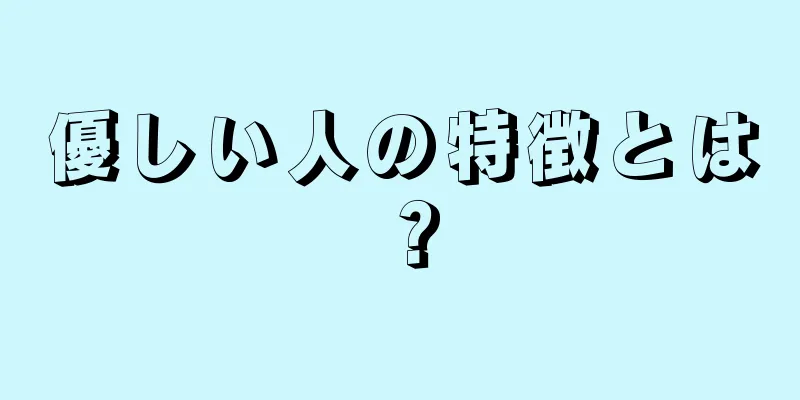 優しい人の特徴とは？