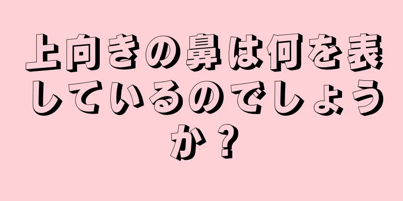 上向きの鼻は何を表しているのでしょうか？