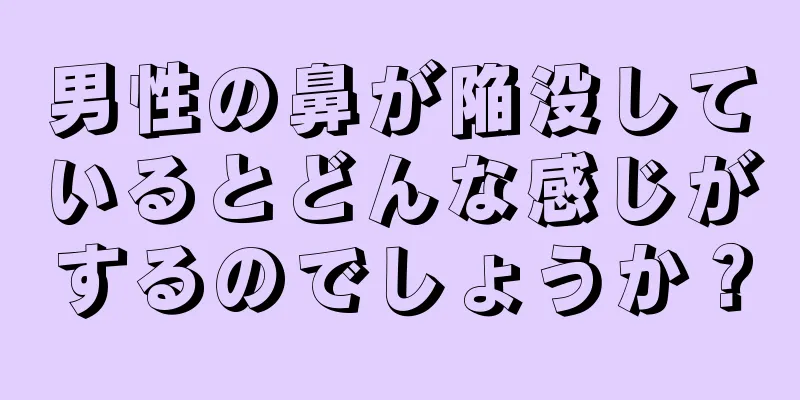 男性の鼻が陥没しているとどんな感じがするのでしょうか？