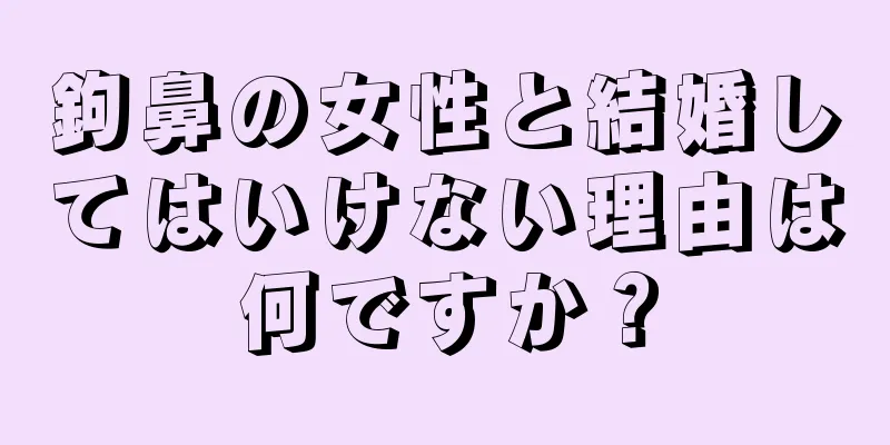 鉤鼻の女性と結婚してはいけない理由は何ですか？