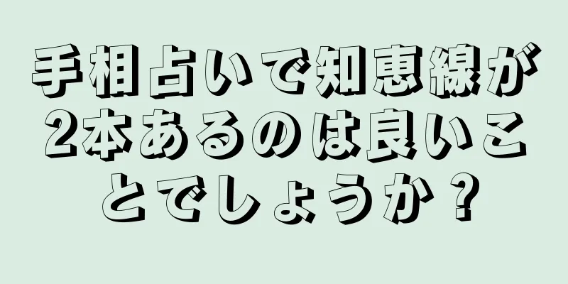 手相占いで知恵線が2本あるのは良いことでしょうか？