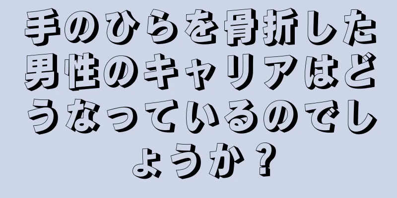 手のひらを骨折した男性のキャリアはどうなっているのでしょうか？