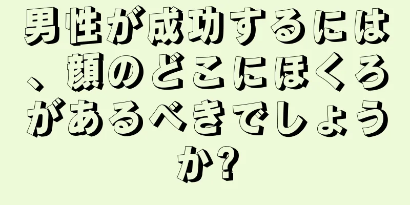 男性が成功するには、顔のどこにほくろがあるべきでしょうか?