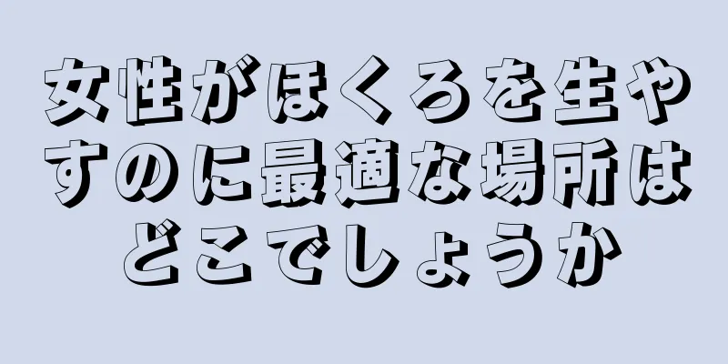 女性がほくろを生やすのに最適な場所はどこでしょうか