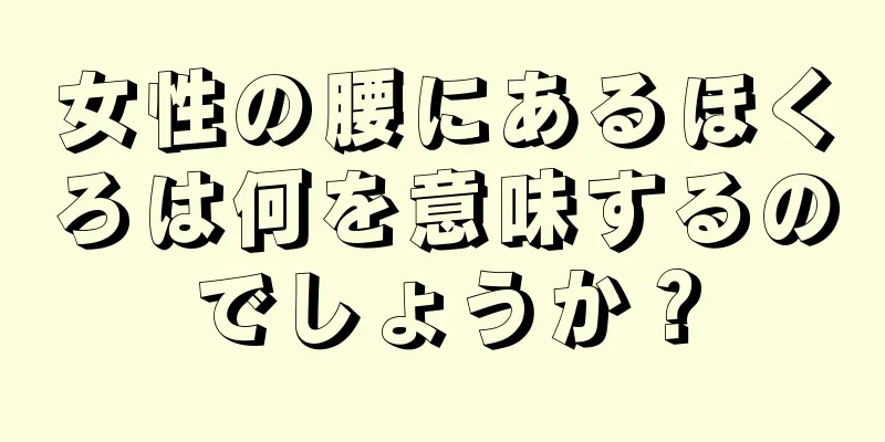 女性の腰にあるほくろは何を意味するのでしょうか？