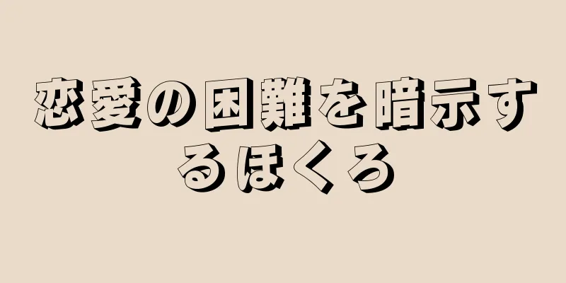 恋愛の困難を暗示するほくろ