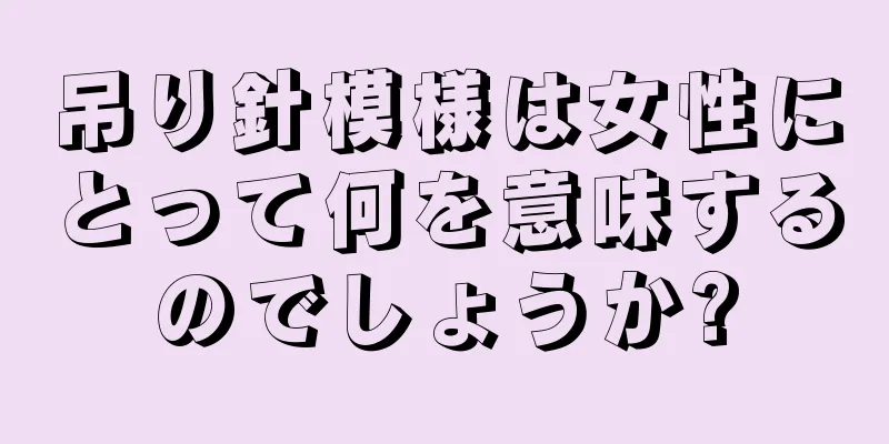 吊り針模様は女性にとって何を意味するのでしょうか?