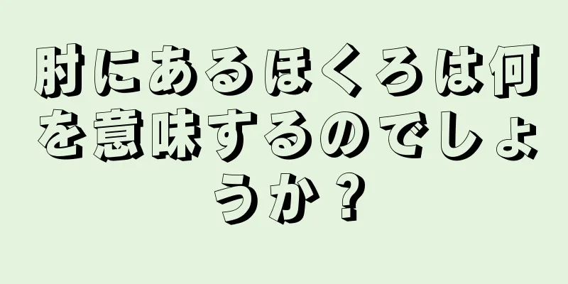 肘にあるほくろは何を意味するのでしょうか？