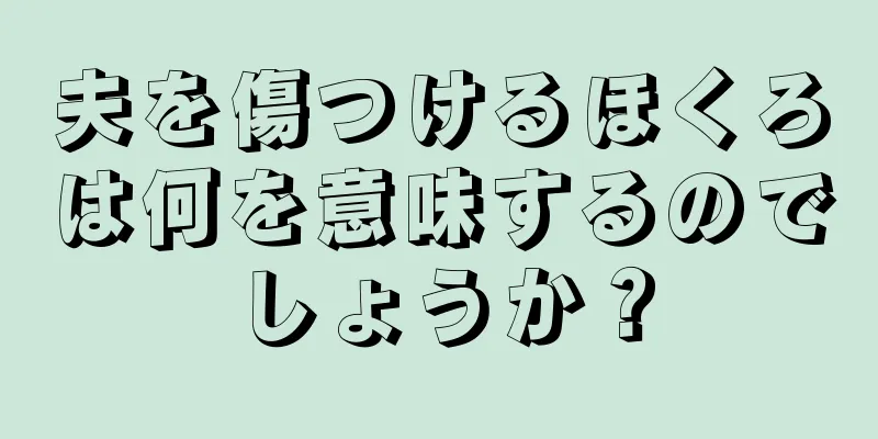 夫を傷つけるほくろは何を意味するのでしょうか？