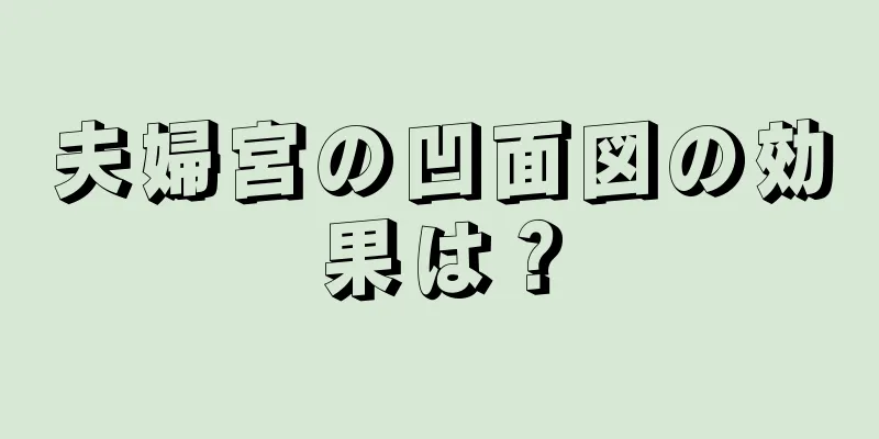 夫婦宮の凹面図の効果は？