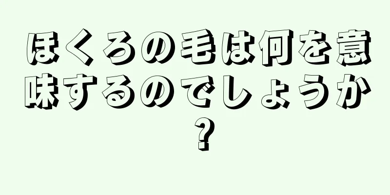 ほくろの毛は何を意味するのでしょうか？