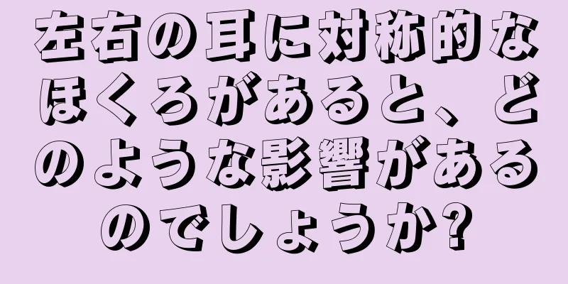 左右の耳に対称的なほくろがあると、どのような影響があるのでしょうか?