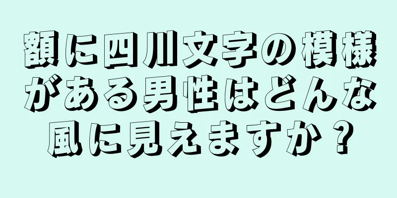 額に四川文字の模様がある男性はどんな風に見えますか？