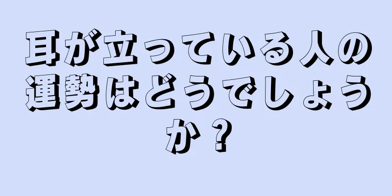 耳が立っている人の運勢はどうでしょうか？