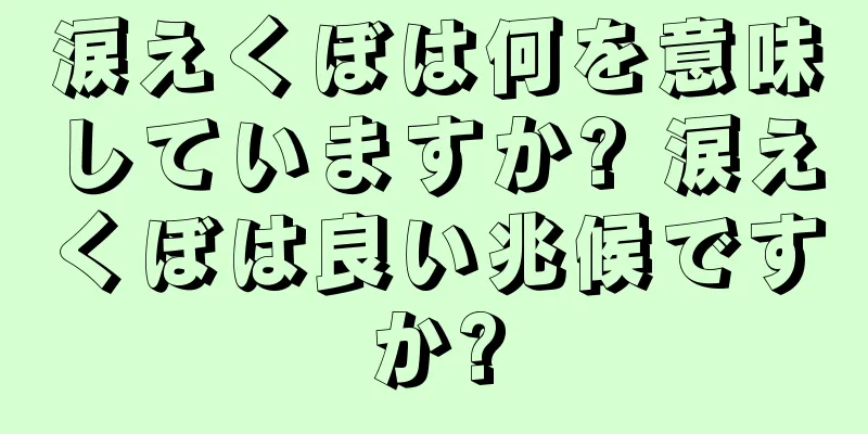 涙えくぼは何を意味していますか? 涙えくぼは良い兆候ですか?