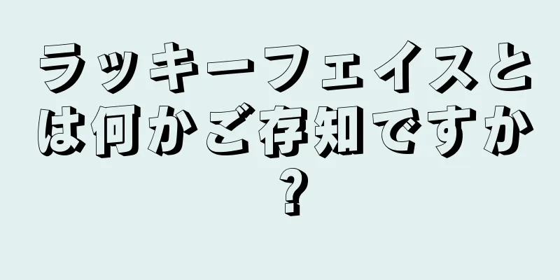 ラッキーフェイスとは何かご存知ですか？