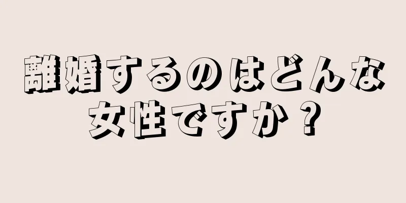 離婚するのはどんな女性ですか？