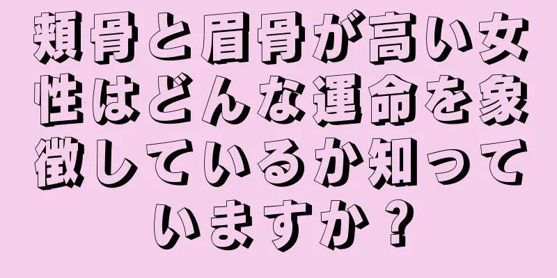 頬骨と眉骨が高い女性はどんな運命を象徴しているか知っていますか？