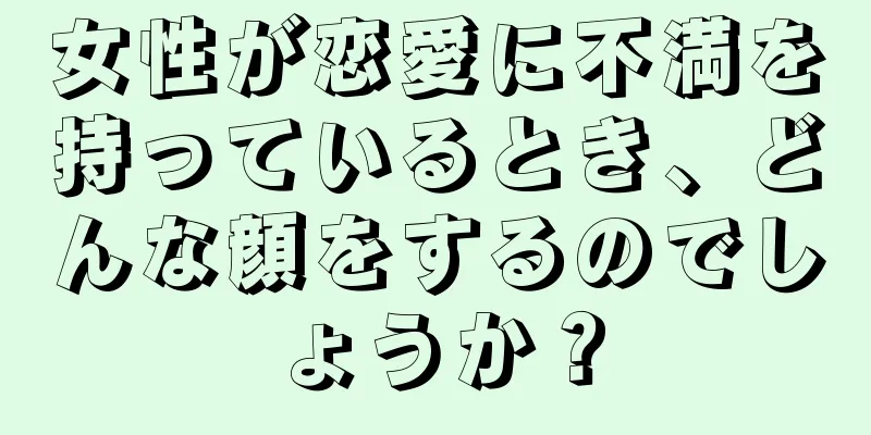 女性が恋愛に不満を持っているとき、どんな顔をするのでしょうか？