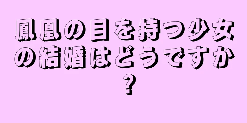 鳳凰の目を持つ少女の結婚はどうですか？