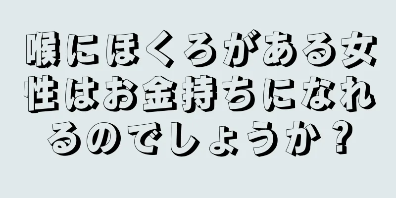 喉にほくろがある女性はお金持ちになれるのでしょうか？