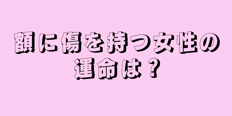 額に傷を持つ女性の運命は？