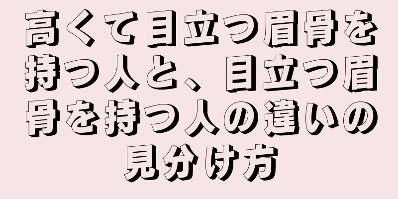 高くて目立つ眉骨を持つ人と、目立つ眉骨を持つ人の違いの見分け方