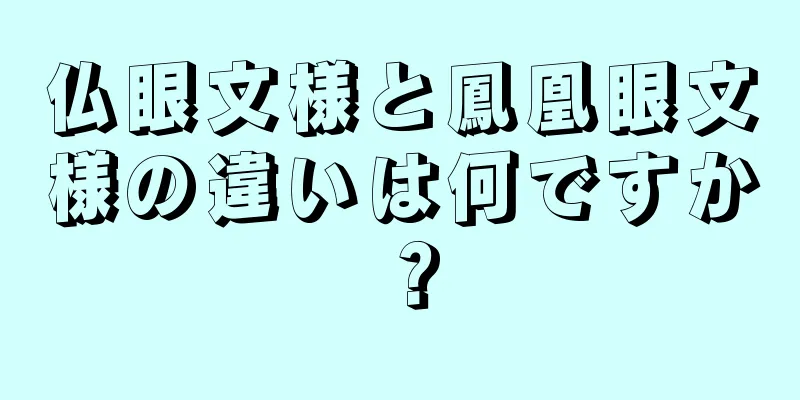 仏眼文様と鳳凰眼文様の違いは何ですか？