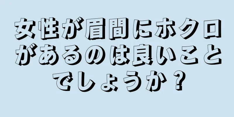 女性が眉間にホクロがあるのは良いことでしょうか？