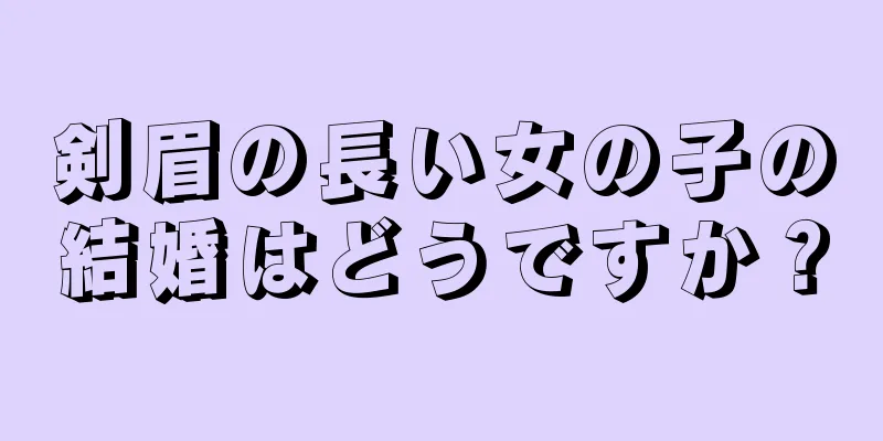 剣眉の長い女の子の結婚はどうですか？