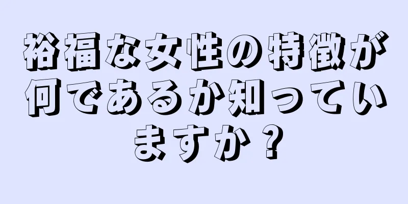 裕福な女性の特徴が何であるか知っていますか？