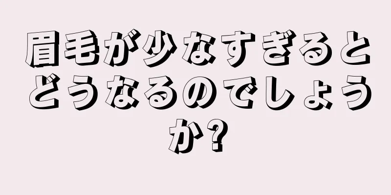 眉毛が少なすぎるとどうなるのでしょうか?