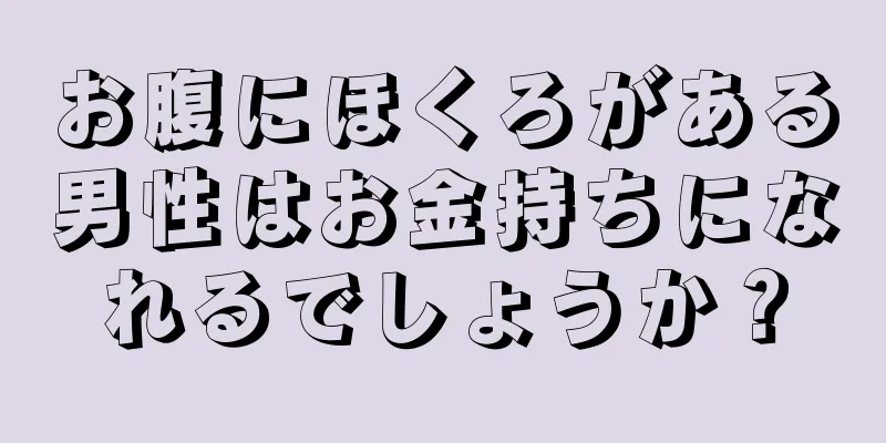 お腹にほくろがある男性はお金持ちになれるでしょうか？