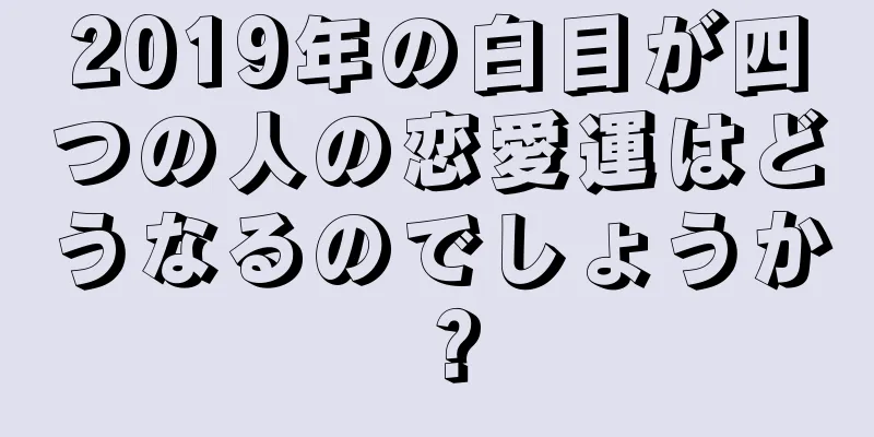 2019年の白目が四つの人の恋愛運はどうなるのでしょうか？