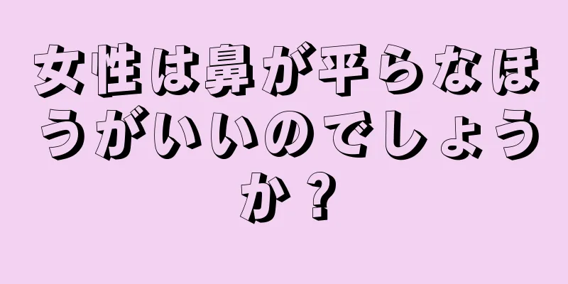 女性は鼻が平らなほうがいいのでしょうか？