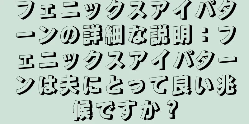 フェニックスアイパターンの詳細な説明：フェニックスアイパターンは夫にとって良い兆候ですか？