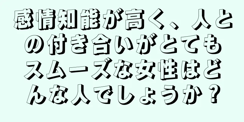 感情知能が高く、人との付き合いがとてもスムーズな女性はどんな人でしょうか？