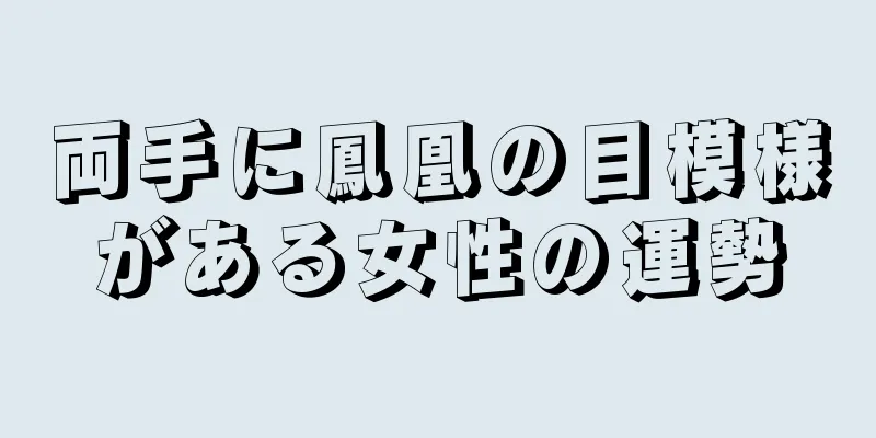 両手に鳳凰の目模様がある女性の運勢