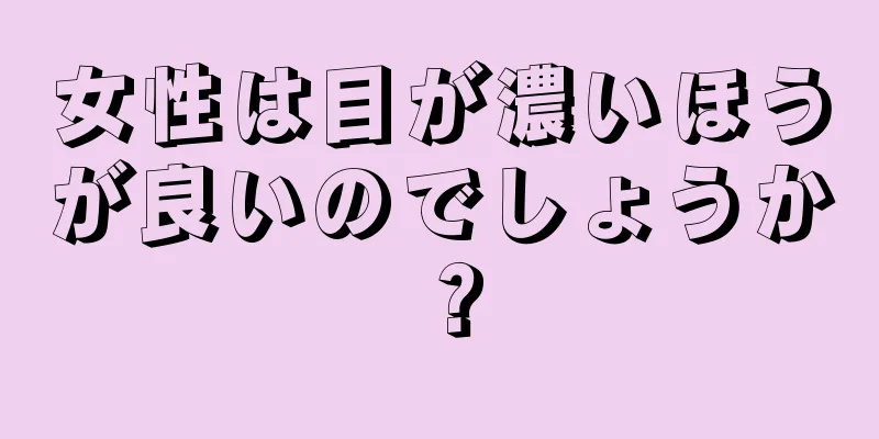 女性は目が濃いほうが良いのでしょうか？